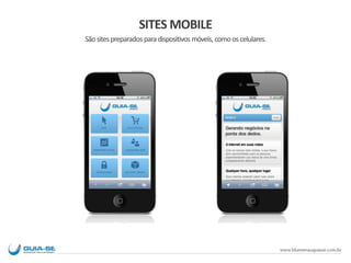 SITES MOBILE
Sãositespreparadosparadispositivosmóveis,comooscelulares.
 