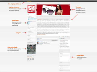 Sem o logotipo da Guia-se

   Logotipo da empresa         Descrição
   Sua marca e seus contatos   Descrição de texto
   em local de destaque        e imagens dos seus
                               produtos e serviços




         Redes Sociais
         Sua empresa sendo
         compartilhada nas
         redes sociais




                 Categorias




Mapa de localização
A localização da sua empresa
em um mapa interativo


                               Contato direto
                               Seus clientes entram
                               em contato
 