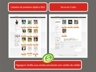Cadastro de produtos rápido e fácil               No ar em 5 dias




     Pagseguro: facilita suas vendas parcelando com cartões de crédito
 