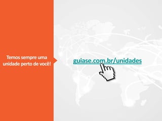 Temos sempre uma
unidade perto de você!   guiase.com.br/unidades
 