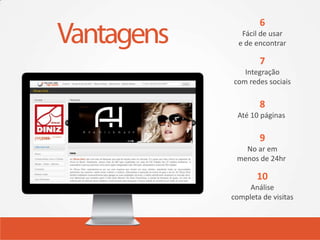 6
   Fácil de usar
  e de encontrar

        7
   Integração
com redes sociais

        8
 Até 10 páginas

        9
   No ar em
 menos de 24hr

       10
     Análise
completa de visitas
 