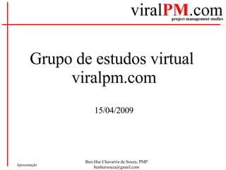 Grupo de estudos virtual  viralpm.com 15/04/2009 