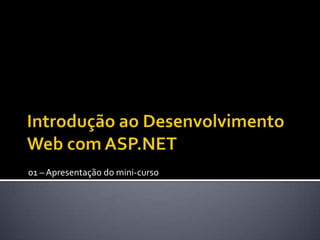 Introdução ao Desenvolvimento Web com ASP.NET 01 – Apresentação do mini-curso 
