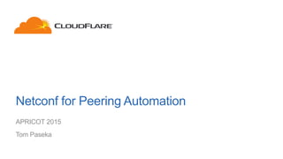 Netconf for Peering Automation
APRICOT 2015
Tom Paseka
 