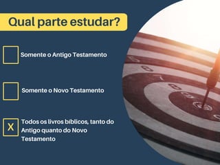 Qual parte estudar?
Somente o Antigo Testamento
Somente o Novo Testamento
Todos os livros bíblicos, tanto do
Antigo quanto do Novo
Testamento
x
 
