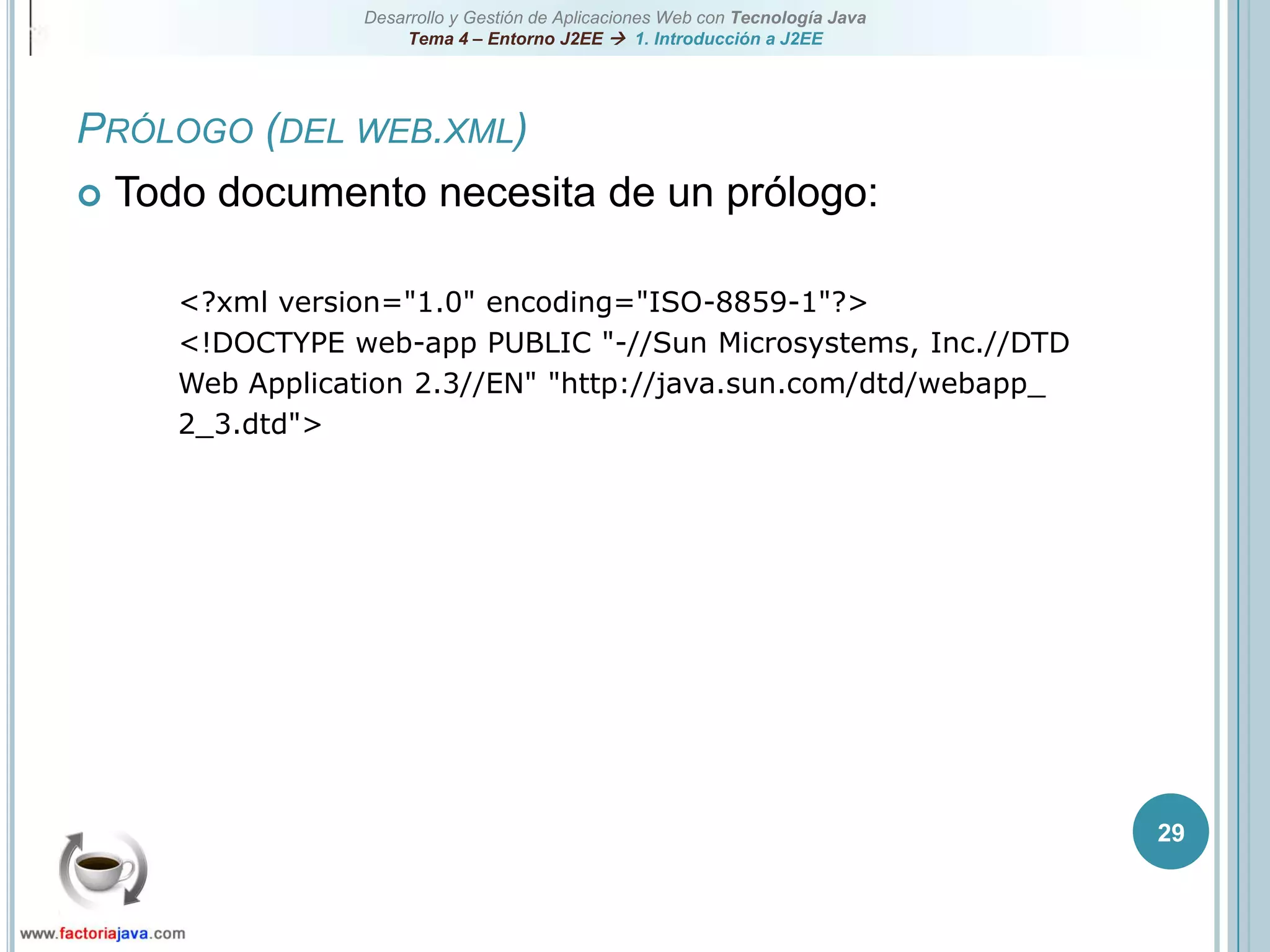 29Prólogo (del web.xml)Todo documento necesita de un prólogo:<?xml version="1.0" encoding="ISO-8859-1"?><!DOCTYPE web-app PUBLIC "-//Sun Microsystems, Inc.//DTDWeb Application 2.3//EN" "http://java.sun.com/dtd/webapp_2_3.dtd">