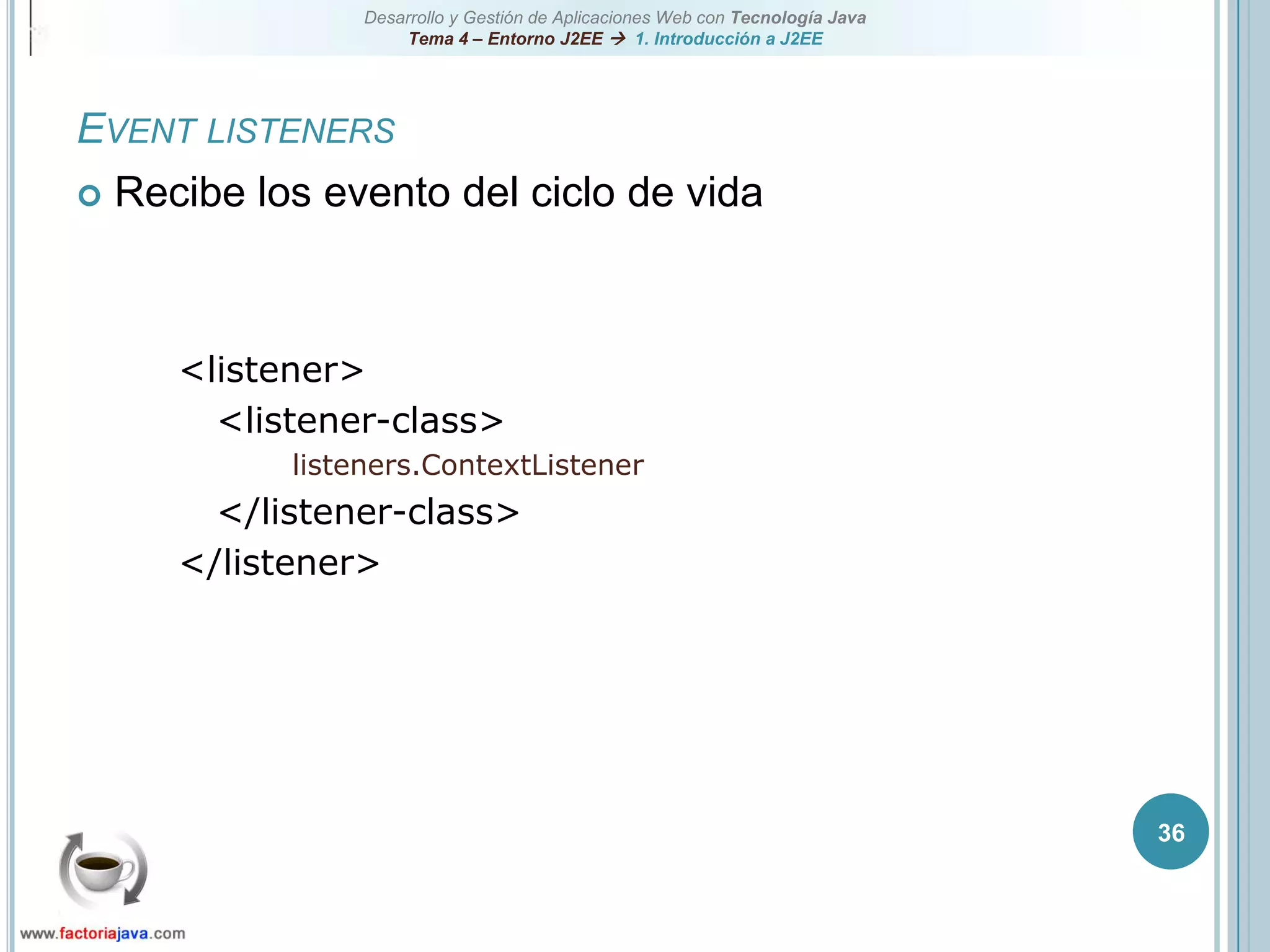 36Event listenersRecibe los evento del ciclo de vida<listener><listener-class>listeners.ContextListener</listener-class></listener>