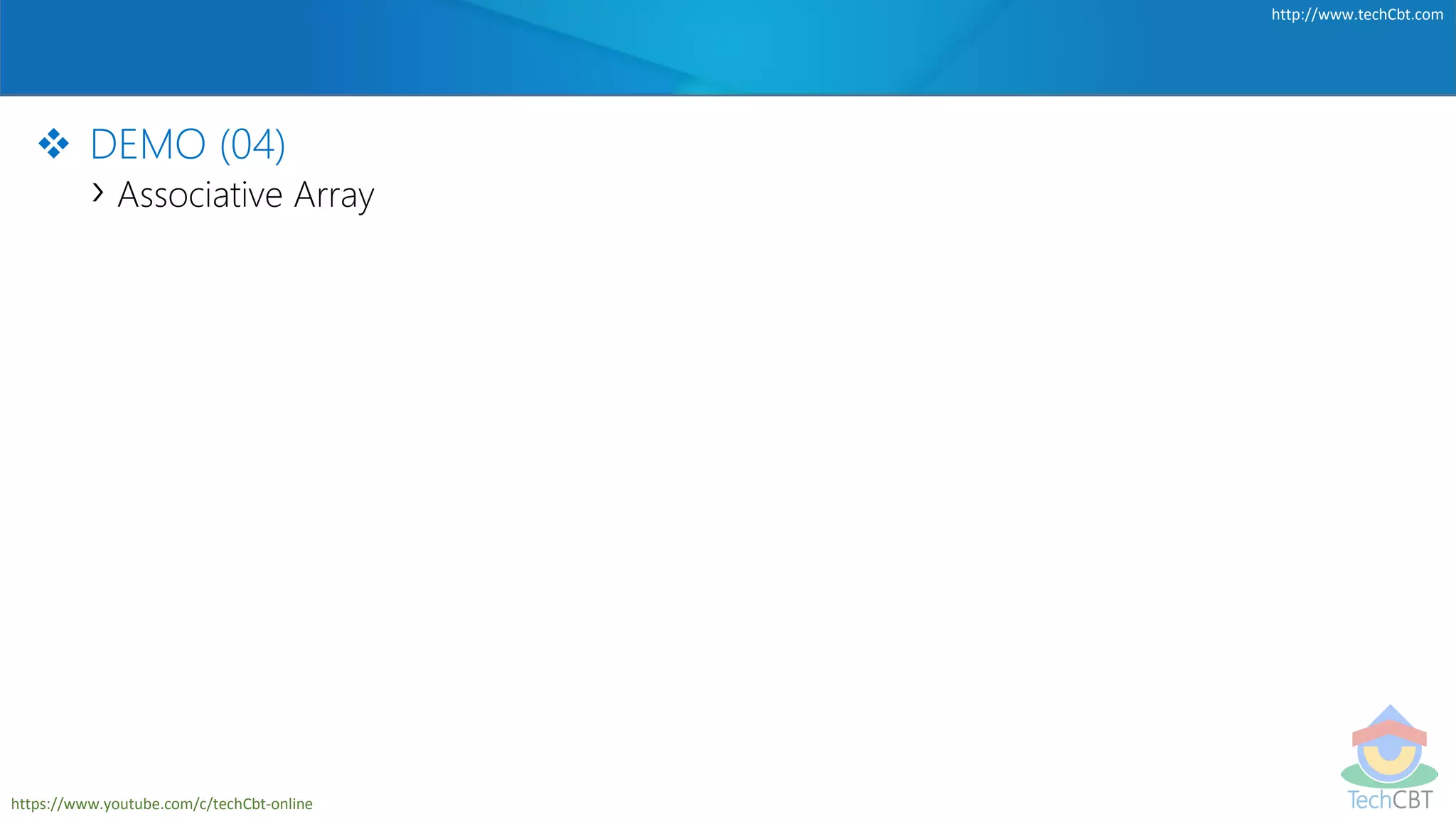 TechCBT
http://www.techCbt.com
https://www.youtube.com/c/techCbt-online
 DEMO (04)
› Associative Array
 