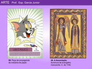 ARTEProf. Esp. Garcia Junior08.A Anunciação.Iluminura de evangelho manuscrito. C. de 1150.09. Peça de propaganda de indústria de papel.