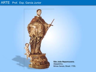 ARTEProf. Esp. Garcia JuniorSão João Nepomuceno.Aleijadinho.Minas Gerais,Brasil. 1795.