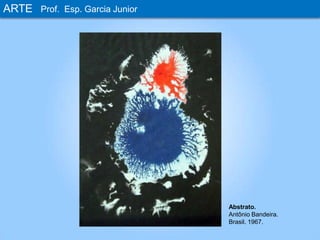ARTEProf. Esp. Garcia JuniorAbstrato.Antônio Bandeira. Brasil. 1967.