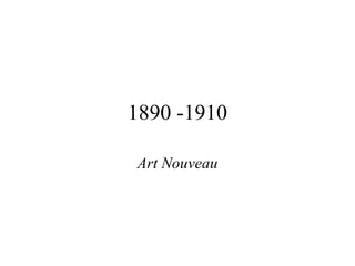 1890 -1910

Art Nouveau
 