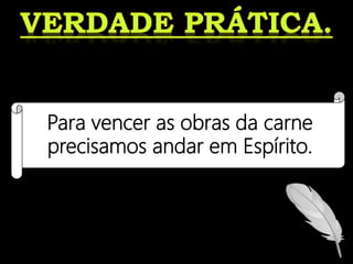 Para vencer as obras da carne
precisamos andar em Espírito.
 