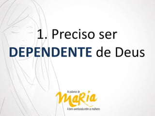1. Preciso ser
DEPENDENTE de Deus
 