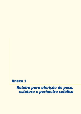 Anexo 2
  Roteiro para aferição de peso,
   estatura e perímetro cefálico



                               199
                               199
 