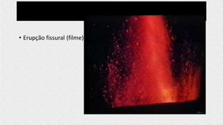 • Erupção fissural (filme)
 