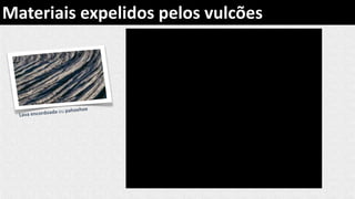 Materiais expelidos pelos vulcões
 