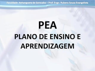 PEA
PLANO DE ENSINO E
APRENDIZAGEM
 