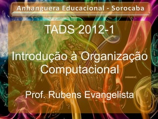 TADS 2012-1 Introdução à Organização Computacional Prof. Rubens Evangelista  