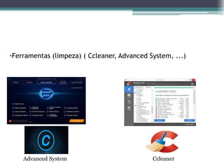 •Ferramentas (limpeza) ( Ccleaner, Advanced System, ...)
Advanced System Ccleaner
 