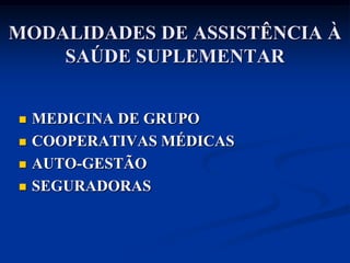 MODALIDADES DE ASSISTÊNCIA À
    SAÚDE SUPLEMENTAR


   MEDICINA DE GRUPO
   COOPERATIVAS MÉDICAS
   AUTO-GESTÃO
   SEGURADORAS
 