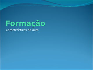 Características da aura 