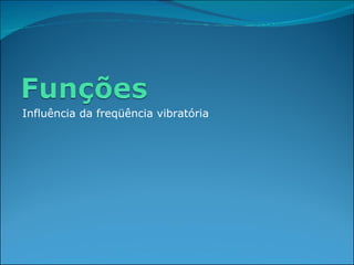 Influência da freqüência vibratória 