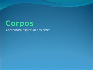 Contextura espiritual dos seres 