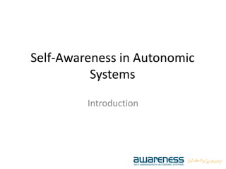 Self-Awareness in Autonomic
Systems
Introduction
 