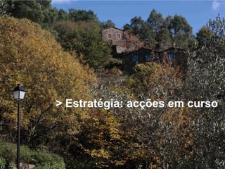 > Estratégia: acções em curso
 