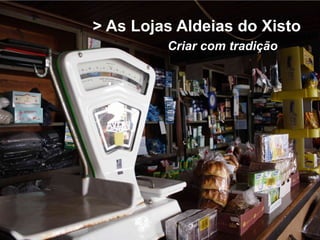 > As Lojas Aldeias do Xisto
         Criar com tradição
 
