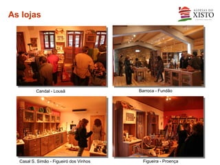 As lojas




          Candal - Lousã                 Barroca - Fundão




  Casal S. Simão - Figueiró dos Vinhos    Figueira - Proença
 