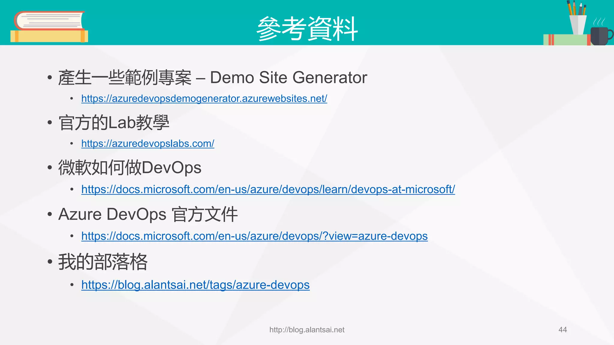 參考資料 • 產生一些範例專案 – Demo Site Generator • https://azuredevopsdemogenerator.azurewebsites.net/ • 官方的Lab教學 • https://azuredevopslabs.com/ • 微軟如何做DevOps • https://docs.microsoft.com/en-us/azure/devops/learn/devops-at-microsoft/ • Azure DevOps 官方文件 • https://docs.microsoft.com/en-us/azure/devops/?view=azure-devops • 我的部落格 • https://blog.alantsai.net/tags/azure-devops http://blog.alantsai.net 44 