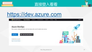 直接登入看看
https://dev.azure.com
http://blog.alantsai.net 37
 