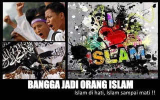 BANGGA JADI ORANG ISLAM
Islam di hati, Islam sampai mati !!
 
