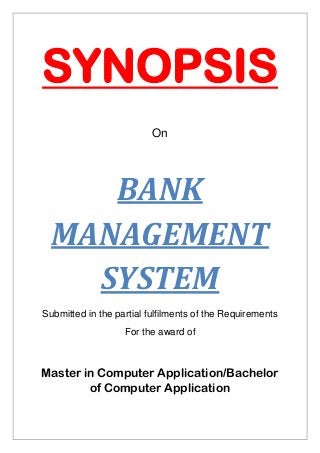 SYNOPSIS
On
BANK
MANAGEMENT
SYSTEM
Submitted in the partial fulfilments of the Requirements
For the award of
Master in Computer Application/Bachelor
of Computer Application
 