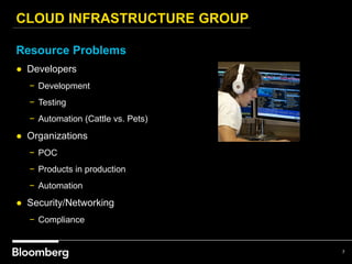 CLOUD INFRASTRUCTURE GROUP
7
Resource Problems
● Developers
− Development
− Testing
− Automation (Cattle vs. Pets)
● Organizations
− POC
− Products in production
− Automation
● Security/Networking
− Compliance
 