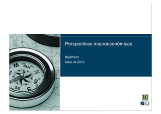 Perspectivas macroeconômicas
BeefPoint
Maio de 2013
 