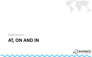 AT, ON AND IN
English lesson 1
 