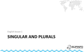 SINGULAR AND PLURALS
English lesson 1
 
