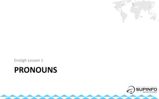 PRONOUNS
Ensligh Lesson 1
 