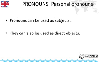 PRONOUNS: Personal pronouns
• Pronouns can be used as subjects.
• They can also be used as direct objects.
 