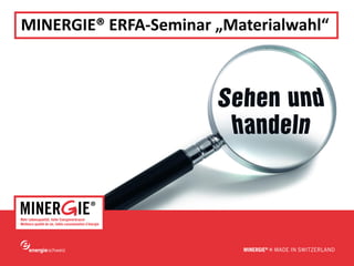 www.minergie.ch
MINERGIE® ERFA-Seminar „Materialwahl“
 