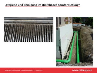 www.minergie.ch
„Hygiene und Reinigung im Umfeld der Komfortlüftung“
MINERGIE Erfa Seminar "Materialökologie" | 4.Junil 2013
 