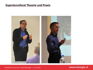 www.minergie.ch
Expertenreferat Theorie und Praxis
MINERGIE Erfa Seminar "Materialökologie" | 4.Junil 2013
 
