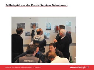 www.minergie.ch
Fallbeispiel aus der Praxis (Seminar Teilnehmer)
MINERGIE Erfa Seminar "Materialökologie" | 4.Junil 2013
 