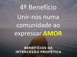 4º Benefício
Unir-nos numa
comunidade ao
expressar AMOR
 