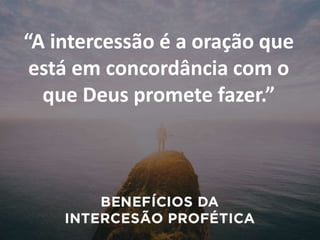 “A intercessão é a oração que
está em concordância com o
que Deus promete fazer.”
 