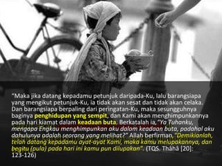 “ Maka jika datang kepadamu petunjuk daripada-Ku, lalu barangsiapa yang mengikut petunjuk-Ku, ia tidak akan sesat dan tidak akan  celaka. Dan barangsiapa berpaling dari peringatan-Ku, maka  sesungguhnya baginya  penghidupan yang sempit , dan Kami akan menghimpunkannya pada hari kiamat dalam  keadaan buta . Berkatalah ia ,“Ya Tuhanku, mengapa Engkau menghimpunkan aku dalam keadaan buta, padahal aku dahulunya adalah seorang yang melihat?”  Allah berfirman ,“Demikianlah, telah datang kepadamu ayat-ayat Kami, maka kamu melupakannya, dan begitu (pula) pada hari ini kamu pun dilupakan”.  (TQS. Thâhâ [20]: 123-126) Takut akan  penghidupan yang sempit  di akhirat karena mengabaikan syariat di muka bumi. 
