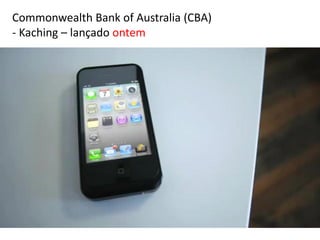 Commonwealth Bank of Australia (CBA)
- Kaching – lançado ontem….
 